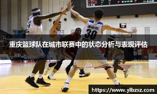重庆篮球队在城市联赛中的状态分析与表现评估